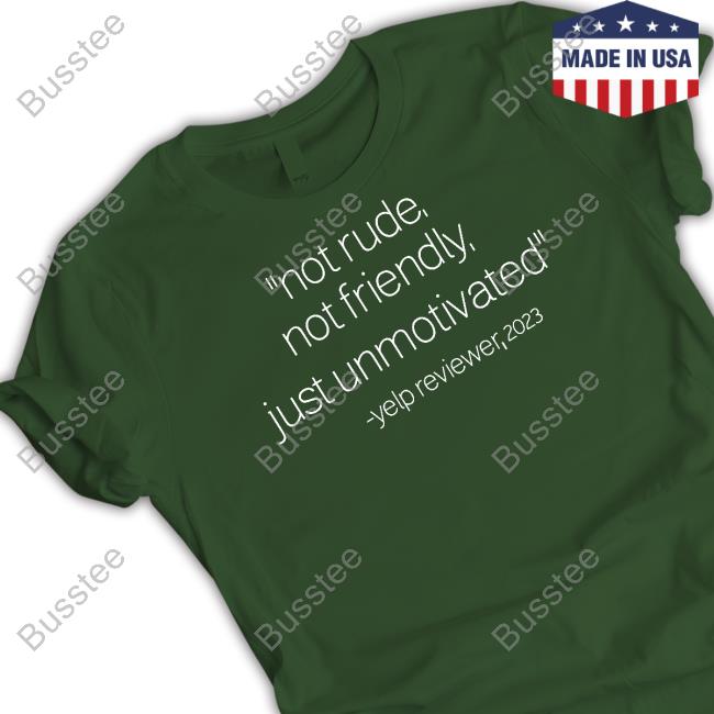 Not Rude Not Friendly Just Unmotivated Yelp Reviewer 2023 Shirt