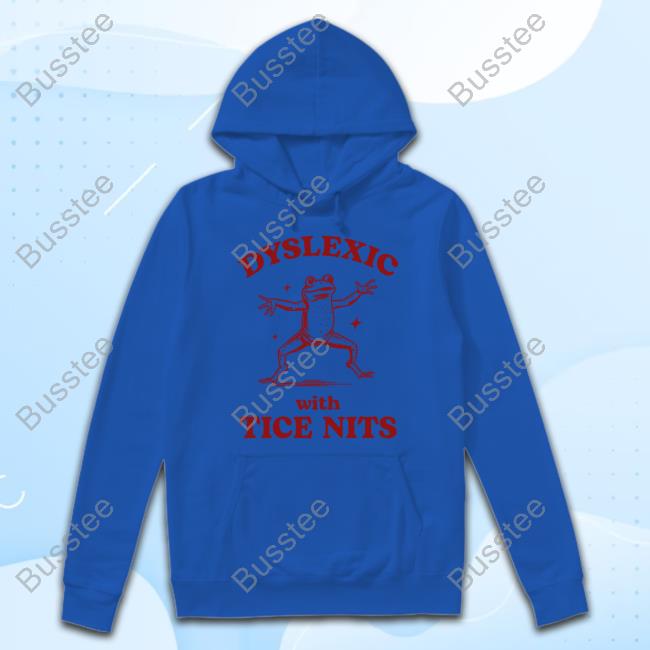 Dyslexic With Tice Nits Shirt