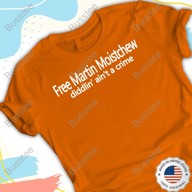 Chrishawkey Free Martin Moistchew Diddlin' Ain't A Crime Tees