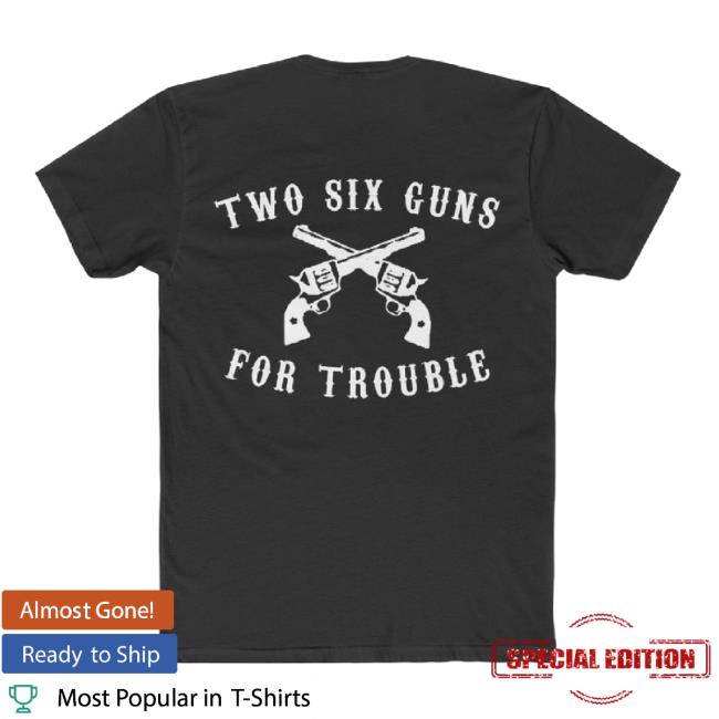 Trending Billyandthebandits Merch Store Two Six Guns For Trouble Classic Shirt Billyandthebandits Shop
