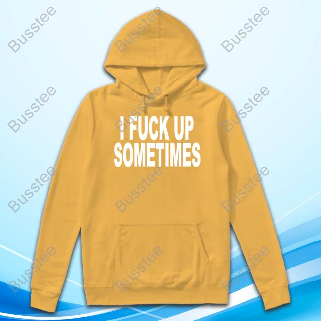 Shoprevive.Us I Fuck Up Sometimes Shirts