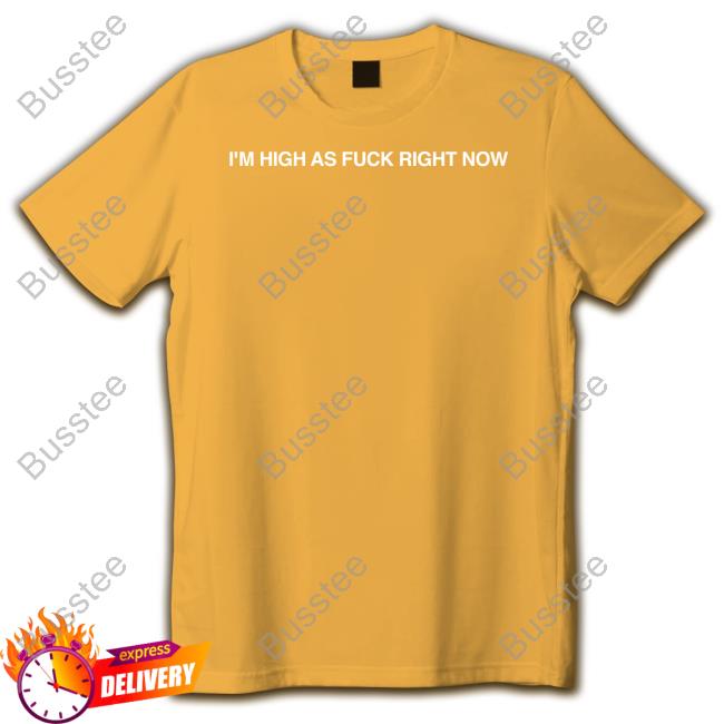 Nolantaylormerch I'm High As Fuck Right Now Shirts