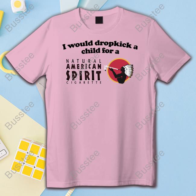 I Would Dropkick A Child For An American Spirit Cigarette Sweatshirt