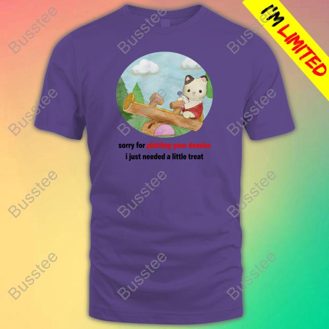 Sorry For Plotting Your Demise I Just Needed A Little Treat Tee Shirt