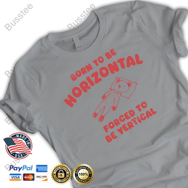 SillyCityCo Born To Be Horizontal Forced To Be Vertical Shirts