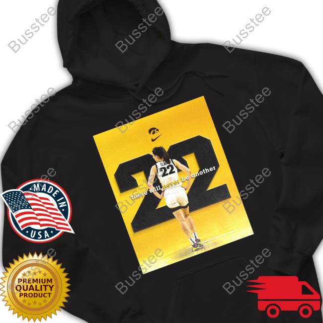 Iowa Hawkeyes Caitlin Clark There Will Never Be Another 22 Shirts Caitlin Clark There Will Never Be Another 22 Sweatshirt