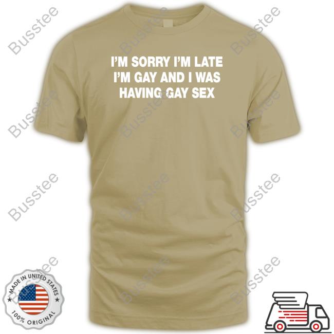 I'm Sorry I'm Late I'm Gay And I Was Having Gay Sex Hoodie