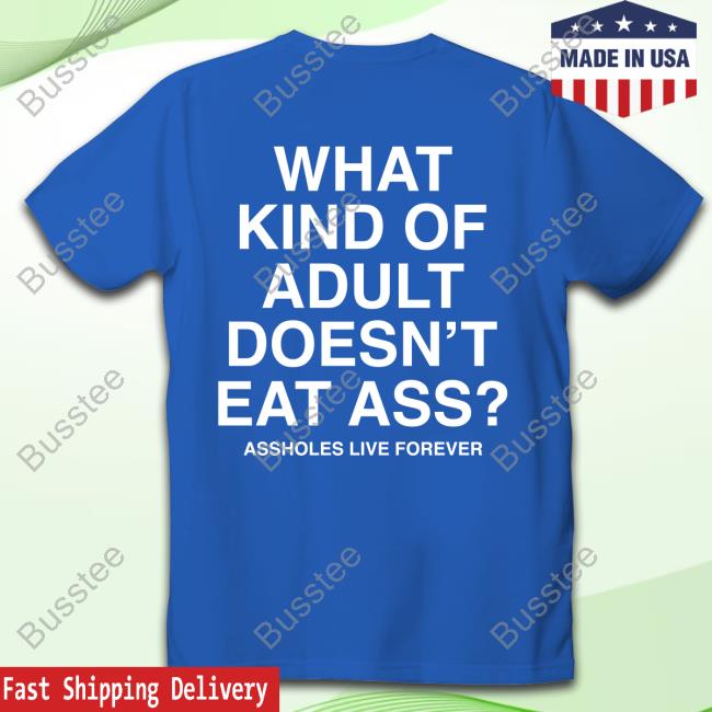 Lindafinegold What Kind Of Adult Doesn't Eat Ass Assholes Live Forever Shirts