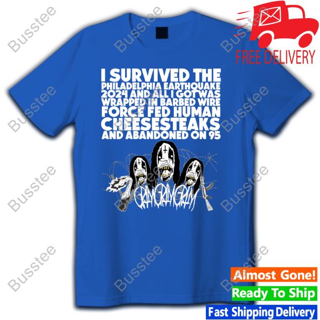 I Survived The Philadelphia Earthquake 2024 And All I Got Was Wrapped In Barbed Wire Force Fed Human Cheesesteaks And Abandoned On 95 Shirts