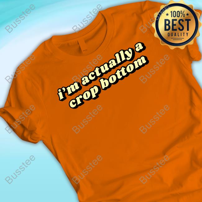 Gotfunny I'm Actually A Crop Bottom New Shirt