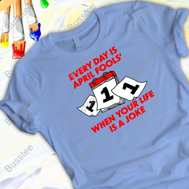 Official Every Day Is April Fools' Day When Your Life Is A Joke Hooded Sweatshirt Shitheadsteve Merch