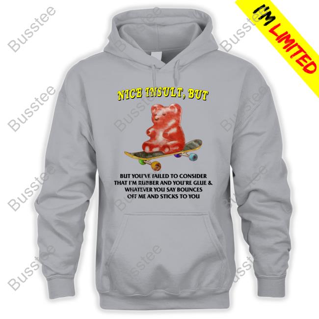 Nice Insult But But You've Failed To Consider That I'm Rubber And You're Glue & Whatever You Say Bounces Off Me And Sticks To You Tee