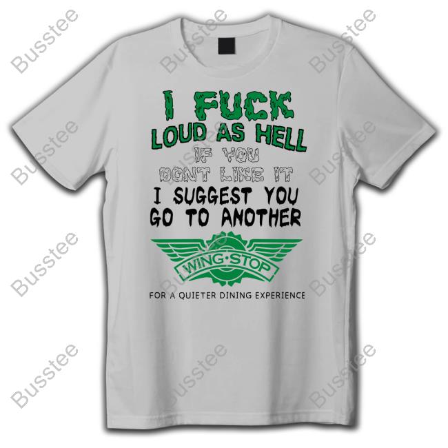 Teenhearts I Fuck Loud As Hell If You Don't Like It I Suggest You Go To Another Wing Stop For A Quieter Dining Experience Shirts