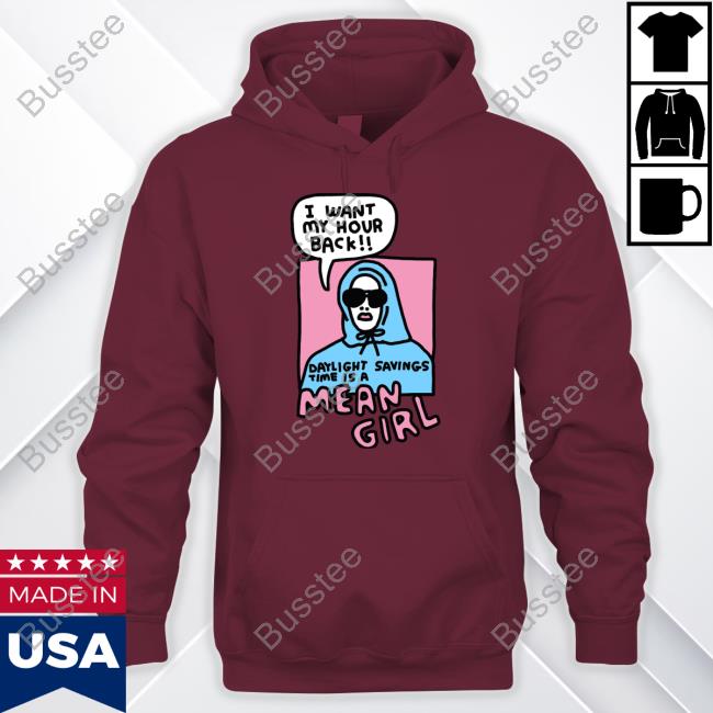 Zoe Bread Store I Want My Hour Back Daylight Savings Time Is A Mean Girl Hooded Sweatshirt