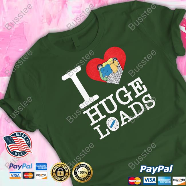 Middleclassfancy I Love Huge Loads Shirts