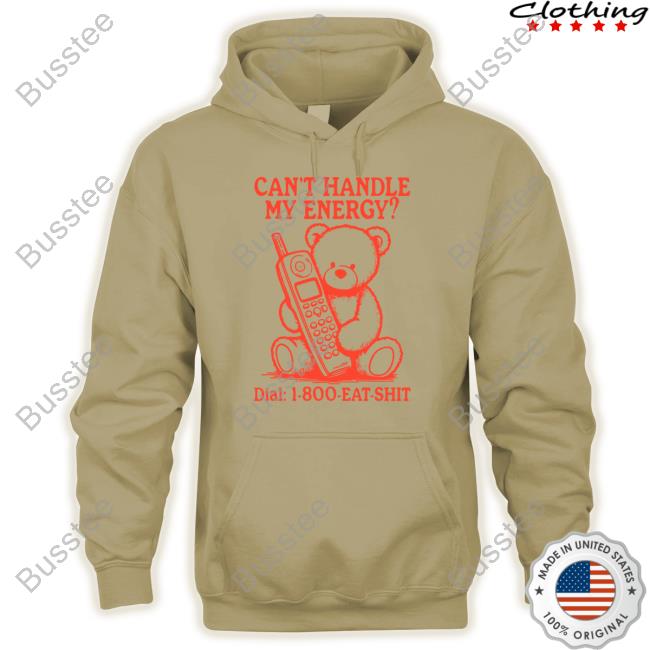 Can't Handle My Energy Dial 1 800 Eat Shit Tee
