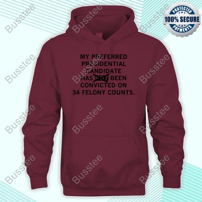 Raygunsite My Preferred Presidential Candidate Has Been Convicted On 34 Felony Counts Maga Version T-Shirt