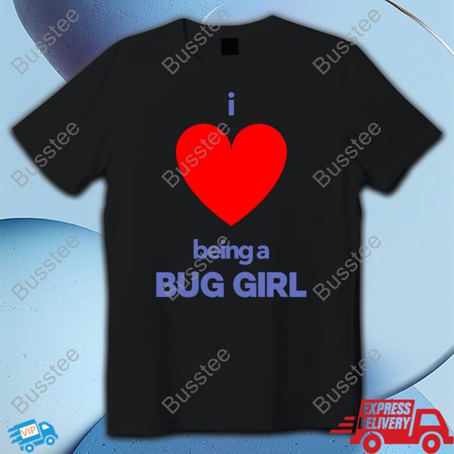 I Love Being A Bug Girl Shirt