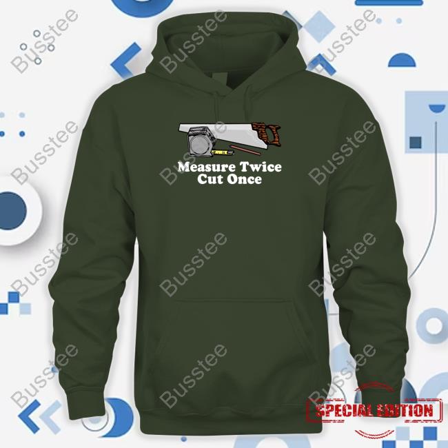 Middleclassfancy Merch Measure Twice Cut One T Shirt Official Middleclassfancy Store Measure Twice Cut One Shirt
