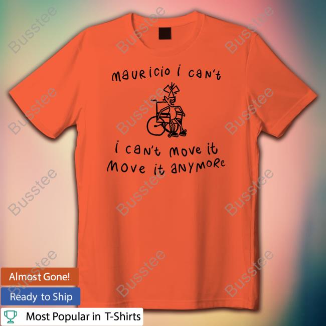 Teespeeler Mauricio I Can't I Can't Move It Move It Anymore Tees Boringteeshirt