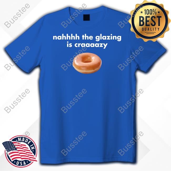https://studioclothingstore.com/campaign/nah-the-glazing-is-crazy-tee