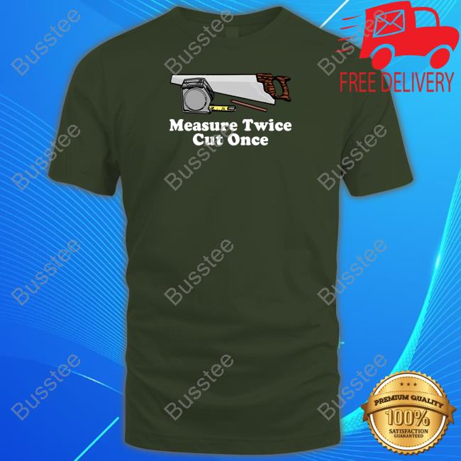 Middleclassfancy Merch Measure Twice Cut One T Shirt