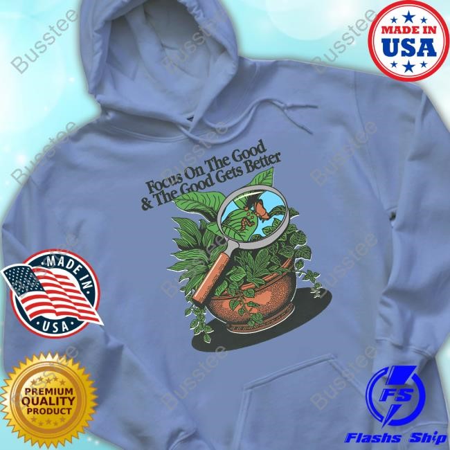 Focus On The Good And The Good Gets Better New Shirt Focus On The Good And The Good Gets Better New Shirt