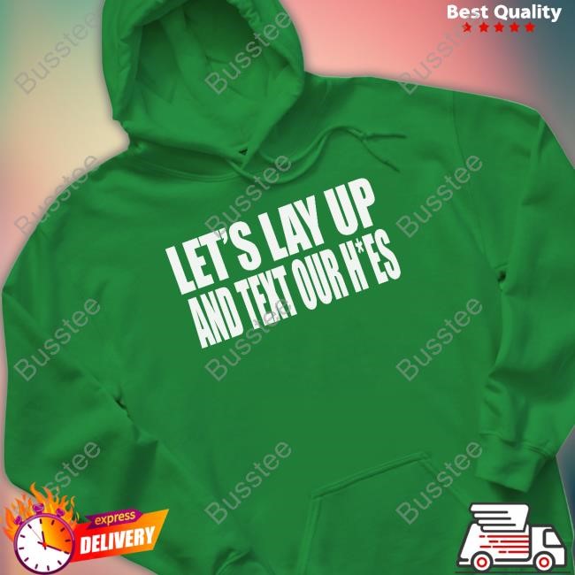Let's Lay Up And Text Our H-Es T Shirt