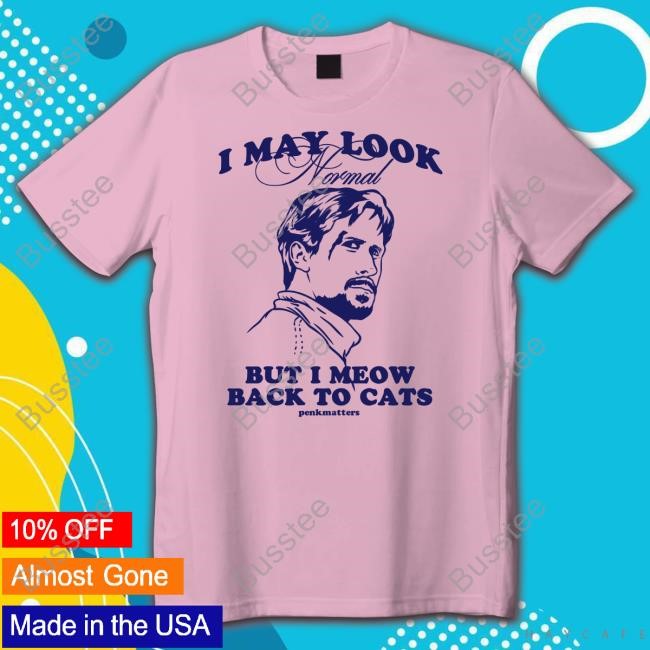 Official I May Look Normal But I Meow Back To Cats Tee Shirt