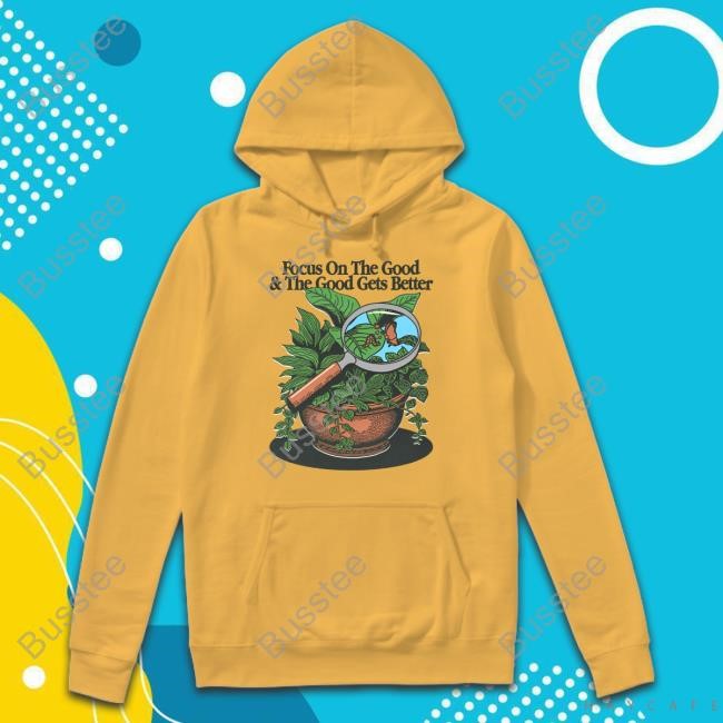 Focus On The Good And The Good Gets Better New Shirt Focus On The Good And The Good Gets Better New Shirt