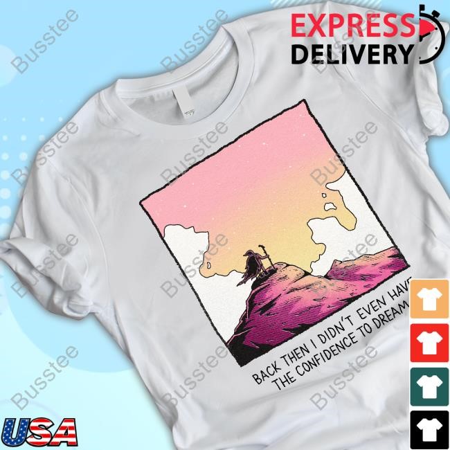 Wizard Of Barge Back Then I Didn't Even Have The Confidence To Dream Shirt