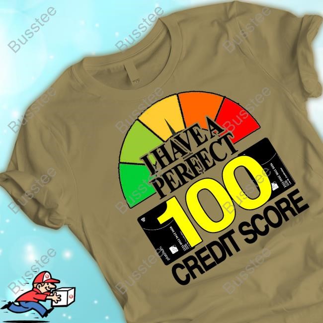 Classy Shirts I Have A Perfect 100 Credit Score New Shirt