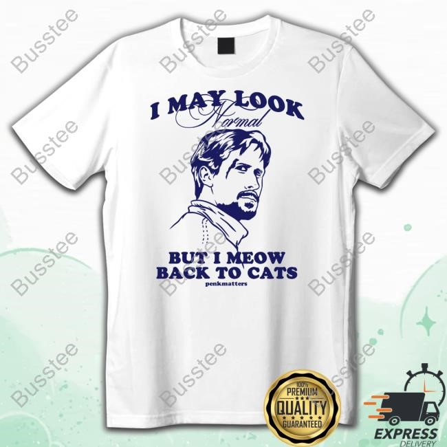 Penkmatters I May Look Normal But I Meow Back To Cats Limited Shirt