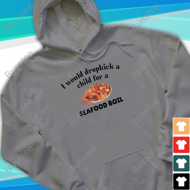 Unethical Threads I Would Dropkick A Child For A Seafood Boil Sweatshirt