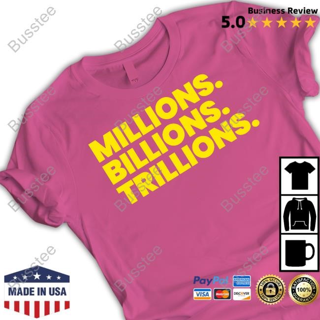 Millions Billions Trillions T Shirt