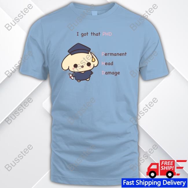 I Got That Phd Permanent Head Damage Tee