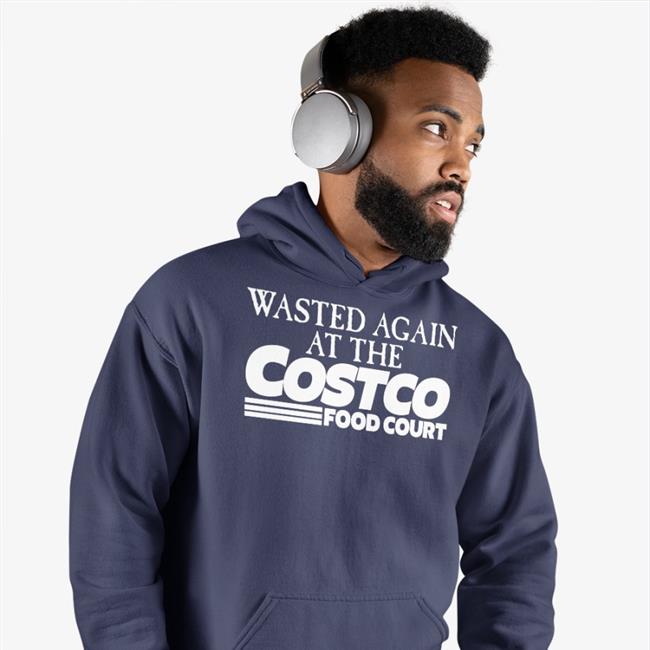 Shirtsthtgohard Store Wasted Again At The Costco Food Court Shirts