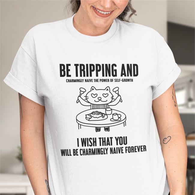 Be Tripping And Charmingly Naive The Power Of Self-Growth Sweatshirt Poorly Translated Shirts