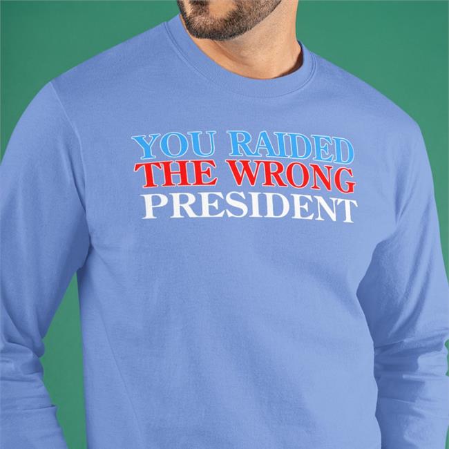 You Raided The Wrong President Sweatshirt