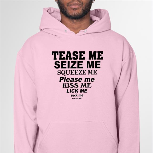 ShirtsThatGoHard Tease Me Seize Me Squeeze Me Please Me Kiss Me Lick Me T Shirt