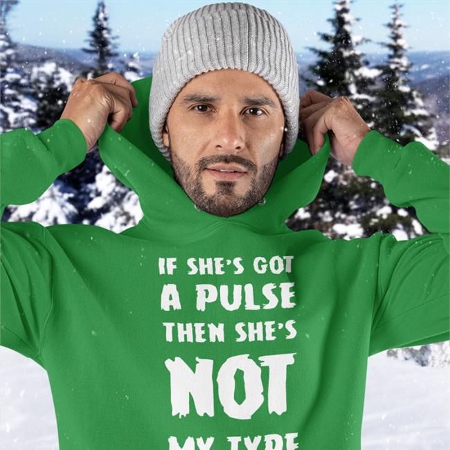 Shirts That Go Hard If She's Got A Pulse Then She's Not My Type T Shirt