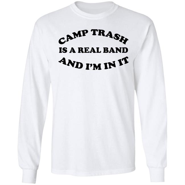 Camps Trash Is A Real Band And I'm In It Shirt Camps Trash Band Store Camps Trash Is A Real Band And I'm In It Shirt Camps Trash Band Store