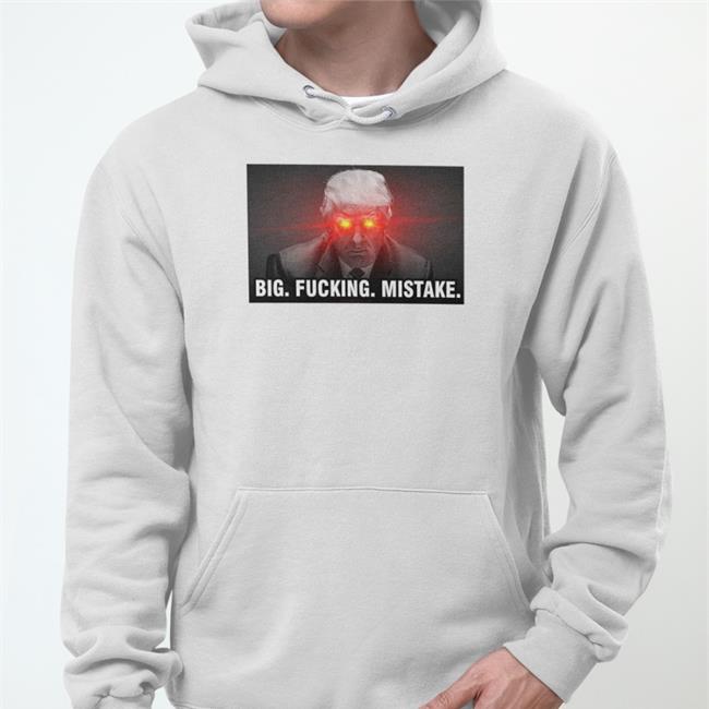 Donald Trump Big Fucking Mistake T Shirt