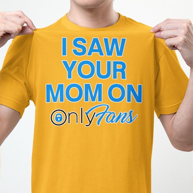 Pattchxbt I Saw Your Mom On Only Fans Shirt