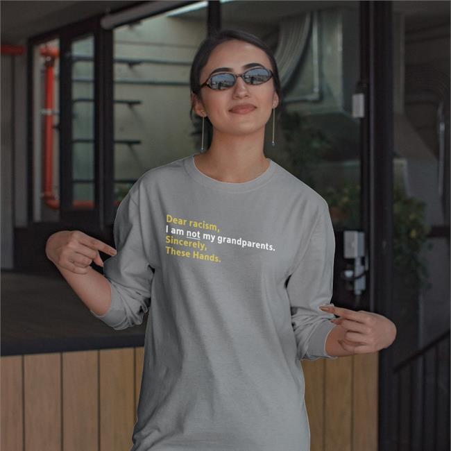 Dear Racism I Am Not My Grandparents Sincerely These Hands Shirt