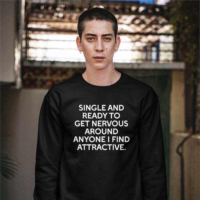 Funny Single And Ready To Get Nervous Around Anyone I Find Attractive Shirt