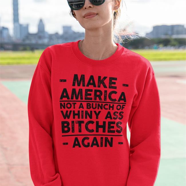 Make America Not A Bunch Of Whiny Ass Bitches Again T-Shirt Kristy Swanson