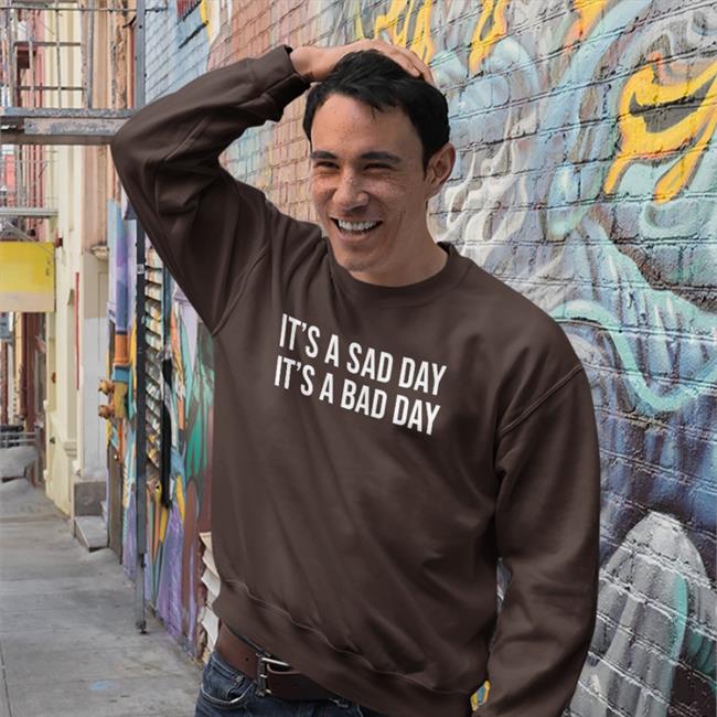 It's A Sad Day It's A Bad Day Tee