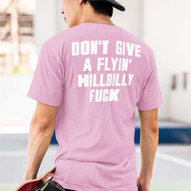 Don't Give A Flying Hillbilly Fuck Shirts
