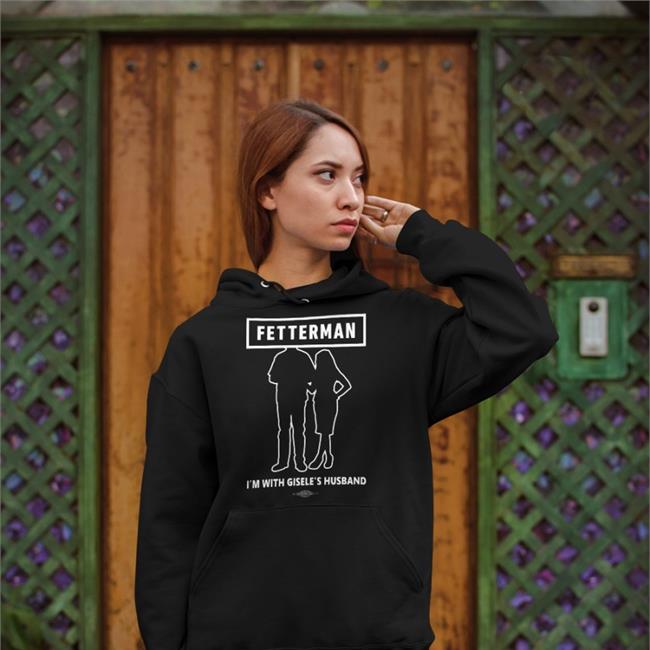 John Fetterman Shop I'm With Gisele's Husband Shirt